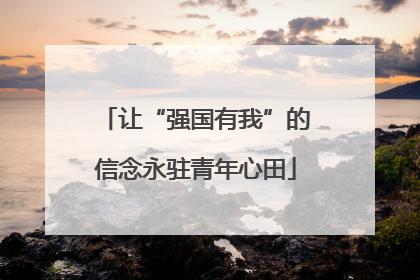 让“强国有我”的信念永驻青年心田