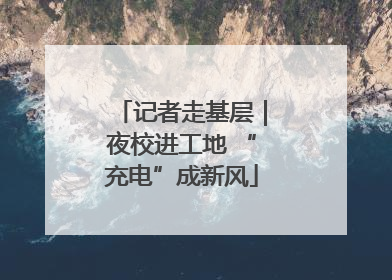 记者走基层｜夜校进工地 “充电”成新风