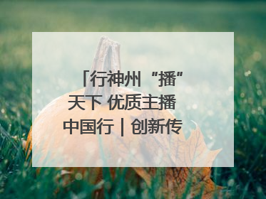 行神州“播”天下 优质主播中国行｜创新传承方式 让非遗“活”在当下