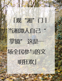 观“湘”门丨当湘潭人自己“掌镜” 这是一场全民参与的文明狂欢