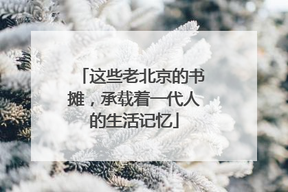 这些老北京的书摊，承载着一代人的生活记忆