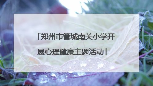 郑州市管城南关小学开展心理健康主题活动