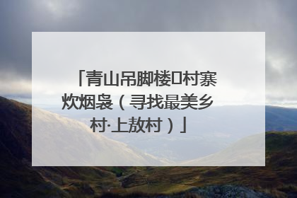 青山吊脚楼 村寨炊烟袅（寻找最美乡村·上敖村）