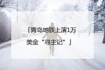 青岛地铁上演1万美金“寻主记”