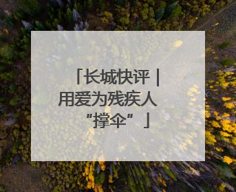 长城快评｜用爱为残疾人“撑伞”