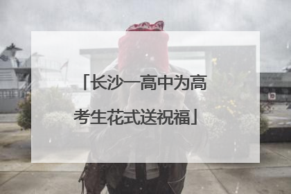 长沙一高中为高考生花式送祝福
