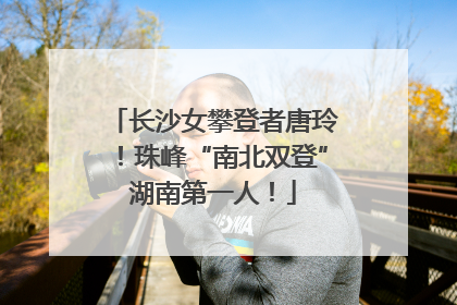 长沙女攀登者唐玲！珠峰“南北双登”湖南第一人！