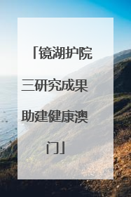 镜湖护院三研究成果助建健康澳门