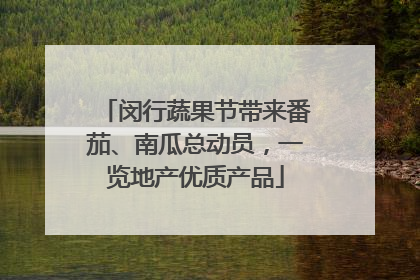 闵行蔬果节带来番茄、南瓜总动员，一览地产优质产品