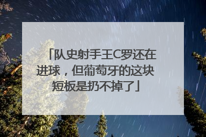 队史射手王C罗还在进球，但葡萄牙的这块短板是扔不掉了