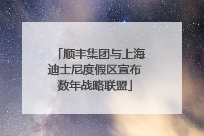 顺丰集团与上海迪士尼度假区宣布数年战略联盟