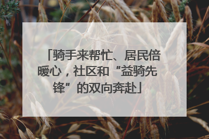 骑手来帮忙、居民倍暖心，社区和“益骑先锋”的双向奔赴