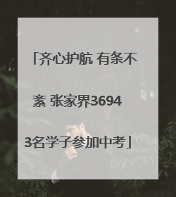 齐心护航 有条不紊 张家界36943名学子参加中考