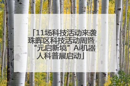 11场科技活动来袭 珠晖区科技活动周暨“元启新境”Ai机器人科普展启动