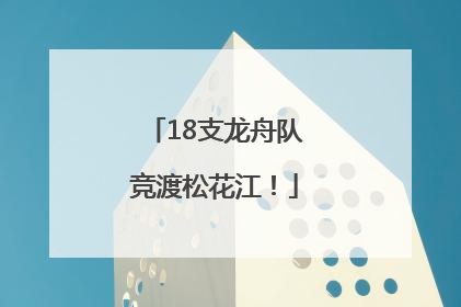 18支龙舟队竞渡松花江！