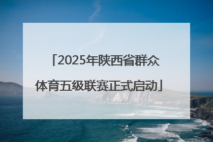 2025年陕西省群众体育五级联赛正式启动