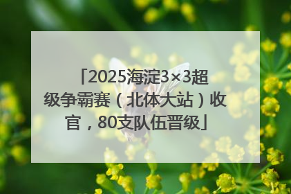 2025海淀3×3超级争霸赛（北体大站）收官，80支队伍晋级