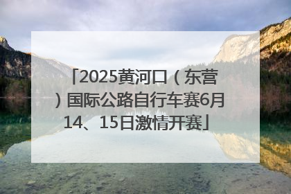 2025黄河口（东营）国际公路自行车赛6月14、15日激情开赛
