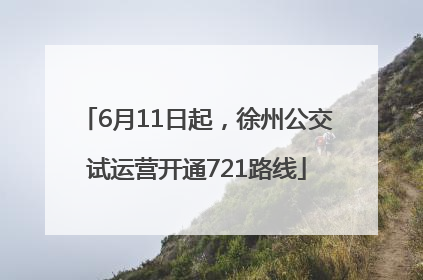 6月11日起，徐州公交试运营开通721路线