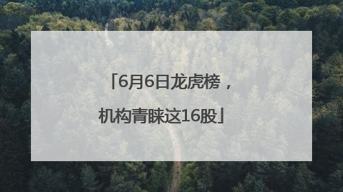 6月6日龙虎榜，机构青睐这16股