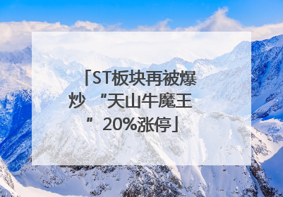 ST板块再被爆炒 “天山牛魔王”20%涨停