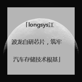 longsys江波龙自研芯片，筑牢汽车存储技术根基